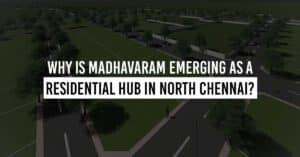 Why Is Madhavaram Emerging As A Residential Hub In North Chennai?