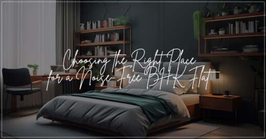 Choosing the Right Place for a Noise Free BHK Flat